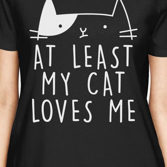 At Least My Cat Loves Women's Black T-Shirt Funny Quote Cat Lovers
